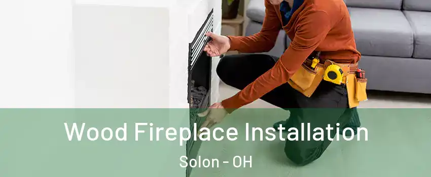  Wood Fireplace Installation Solon - OH